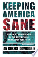 Keeping America Sane : Psychiatry and Eugenics in the United States and Canada, 1880-1940 /