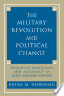 The military revolution and political change : origins of democracy and autocracy in early modern Europe /