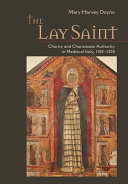 The lay saint : charity and charismatic authority in medieval Italy, 1150-1350 /