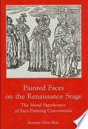 Painted faces on the Renaissance stage : the moral significance of face-painting conventions /