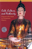 Cult, culture, and authority : Princess Li��eu H�anh in Vietnamese history /