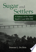 Sugar and settlers : a history of the Natal South Coast 1850-1910 /