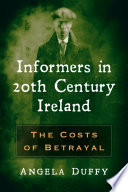 Informers in 20th century Ireland : the costs of betrayal /
