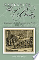 Marketing the bard : Shakespeare in performance and print, 1660-1740 /
