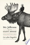 Mr. Jefferson and the giant moose : natural history in early America /