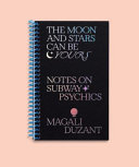 The Moon and Stars Can Be Yours : Notes on Subway Psychics /