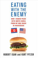 Eating with the enemy : how I waged peace with North Korea from my BBQ shack in Hackensack /