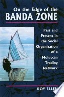 On the Edge of the Banda Zone : Past and Present in the Social Organization of a Moluccan Trading Network /