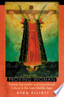 Proving Woman : Female Spirituality and Inquisitional Culture in the Later Middle Ages /