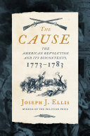 The cause : the American Revolution and its discontents, 1773-1783 /