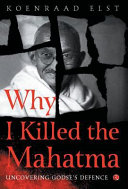 Why I killed the Mahatma : uncovering Godse's defence /