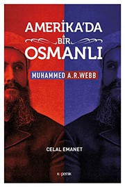 Amerika'da bir Osmanlı : Muhammed A.R. Webb /