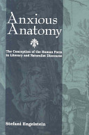 Anxious anatomy : the conception of the human form in literary and naturalist discourse /