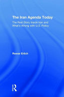 The Iran agenda today : the real story inside Iran and what's wrong with U.S. policy /