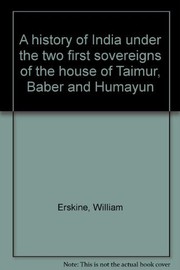 A history of India under the two first sovereigns of the house of Taimur, Báber and Humáyun