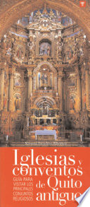 Iglesias y conventos de Quito antiguo : guía para visitar los principales conjuntos religiosos /