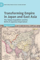 Transforming empire in Japan and East Asia : the Taiwan expedition and the birth of Japanese imperialism /