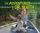 The adventures of Dr. Sloth : Rebecca Cliffe and her quest to protect sloths /