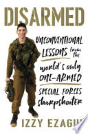 Disarmed : unconventional lessons from the world's only one-armed special forces sharpshooter /