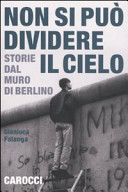 Non si può dividere il cielo : storie dal muro di Berlino /