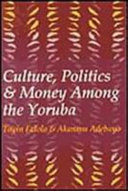 Culture, politics, and money among the Yoruba /