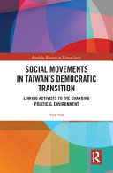 Social movements in Taiwan's democratic transition : linking activists to the changing political environment /