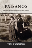 Paisanos : the Irish and the liberation of Latin America /