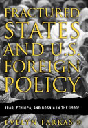 Fractured states and U.S. foreign policy : Iraq, Ethiopia, and Bosnia in the 1990s /