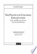 The politics of colonial exploitation : Java, the Dutch, and the Cultivation System /