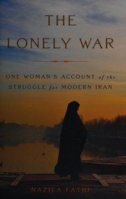 The lonely war : one woman's account of the struggle for modern Iran /