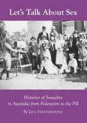 Let's talk about sex : histories of sexuality in Australia from Federation to the pill /