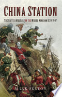 China station : the British military in the Middle Kingdom 1839-1997 /