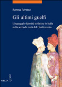 Gli ultimi guelfi : linguaggi e identit�a politiche in Italia nella seconda met�a del Quattrocento /