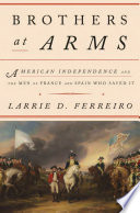 Brothers at arms : American independence and the men of France  Spain who saved it /