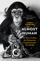Almost human : the story of Julius, the chimpanzee caught between two worlds /