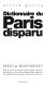 Dictionnaire du Paris disparue : sites & monuments : buttes, casernes, cimitières, clos, collèges, couvents, églises, folies, gares, givets, hôpitaux, hôtels particuliers, îles, jardins, lieux-dits, ponts, portes, ports, prisons /