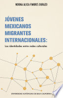 Jóvenes mexicanos migrantes internacionales : las identidades entre redes culturales /