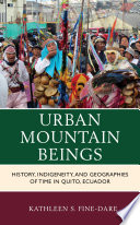 Urban mountain beings : history, indigeneity, and geographies of time in Quito, Ecuador /