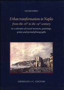 Urban transformations in Naples from the 16th to the 19th century : in a selection of travel memoirs, paintings, prints and period photographs /