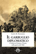 Il garbuglio diplomatico : l'Italia tra Francia e Prussia nella guerra del 1866 /