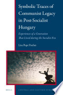 Symbolic traces of communist legacy in post-socialist Hungary : experiences of a generation that lived during the socialist era /