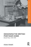 Designing the British post-war home : Kenneth Wood, 1948-1968 /