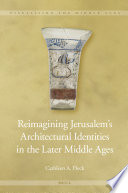 Reimagining Jerusalem's architectural identities in the later Middle Ages /