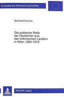 Die politische Rolle der Deutschen aus den böhmischen Ländern in Wien 1804-1918 : Studien zur Migration und zum Wirken politisch-administrativer Eliten /