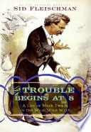 The trouble begins at 8 : a life of Mark Twain in the wild, wild West /