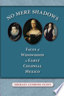 No Mere Shadows : Faces of Widowhood in Early Colonial Mexico