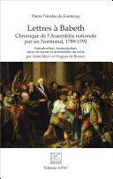 Lettres �a Babeth : chronique de lAssembl�ee nationale par un Normand, 1789-1791 /