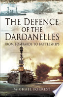 The defence of the Dardanelles : from bombards to battleships /