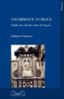 Facimmoce 'a croce : guida alle edicole votive di Napoli : elenco dei tabernacoli, cenni storici, curiosità e folklore /