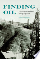 Finding oil : the nature of petroleum geology, 1859-1920 /
